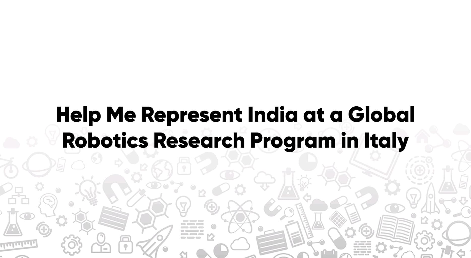 Help Me Represent India at a Global Robotics Research Program in Italy