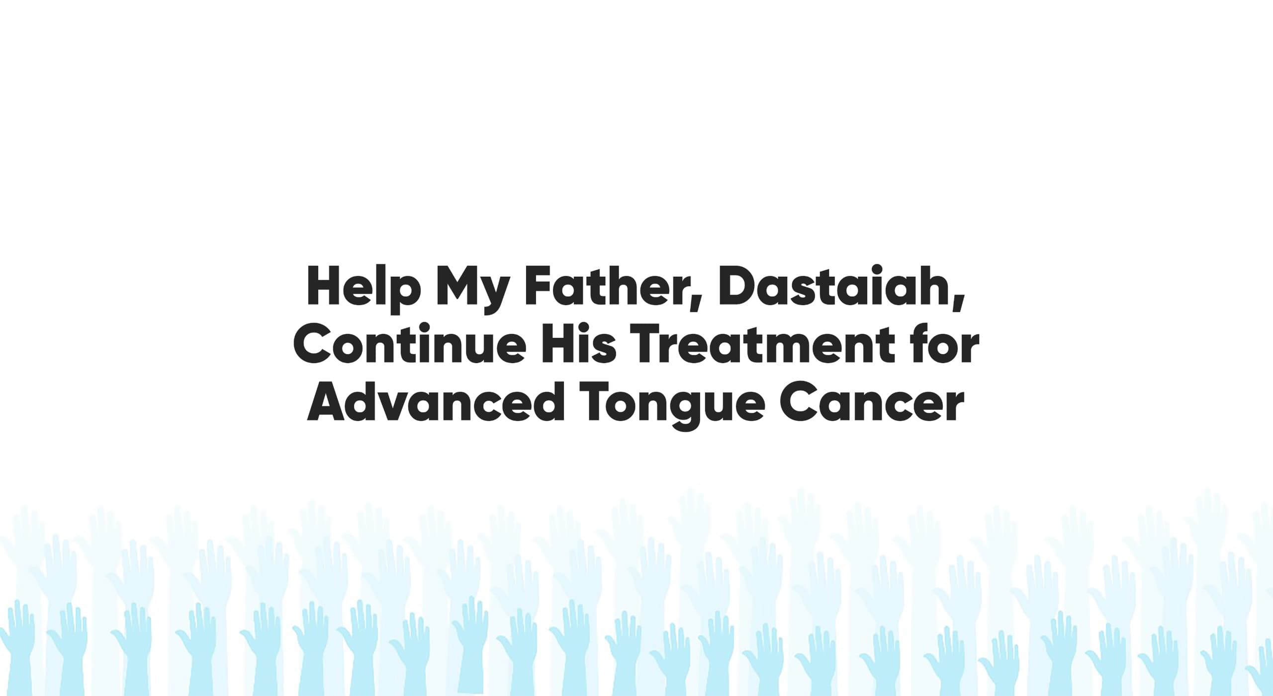 Help My Father, Dastaiah, Continue His Treatment for Advanced Tongue Cancer